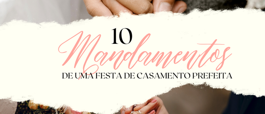 10 Mandamentos de uma Festa de Casamento Perfeita