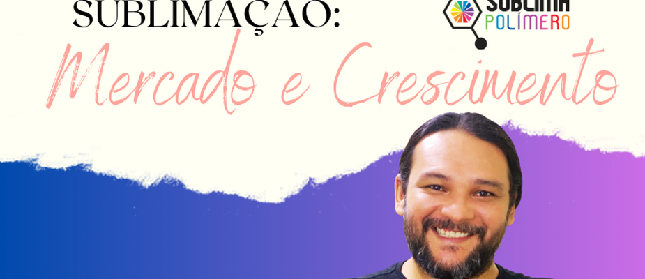 Sublimação: Mercado e Crescimento. Sublimação: Mercado e Crescimento.