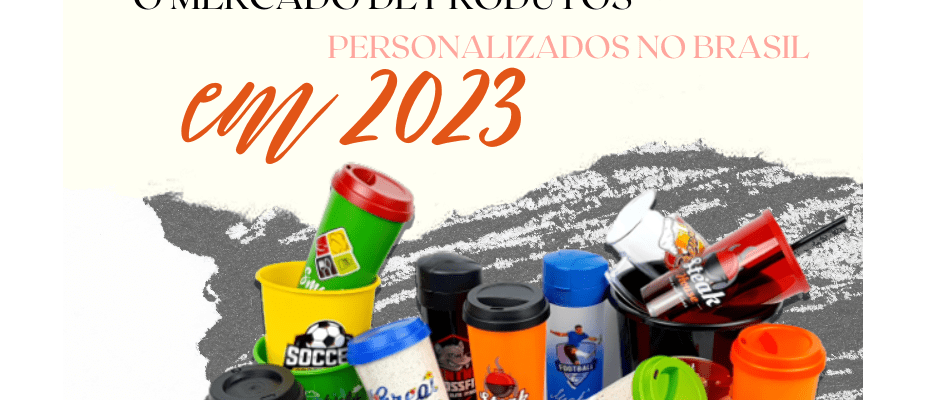 O Mercado de Produtos Personalizados no Brasil 2023