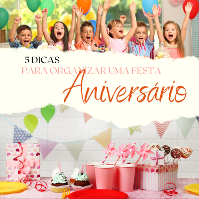 5 dicas para organizar uma festa de aniversario infantil
